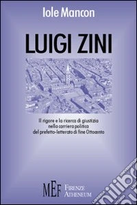 Luigi Zini. La prima biografia completa del prefetto-letterato di fine Ottocento libro