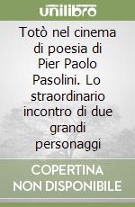 Totò nel cinema di poesia di Pier Paolo Pasolini. Lo straordinario incontro di due grandi personaggi libro