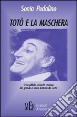 Totò e la maschera. L'incredibile comicità del grande e unico Antonio De Curtis libro