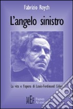 L'angelo sinistro. La vita e l'opera di Louis-Ferdinand Céline libro