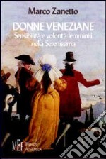 Donne veneziane. Sensibilità e volontà femminili nella Serenissima libro