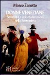 Donne veneziane. Sensibilità e volontà femminili nella Serenissima libro