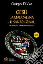 Gesù, la Maddalena e il Santo Graal. Un libro dalle sorprendenti rivelazioni libro