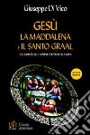 Gesù, la Maddalena e il Santo Graal. Un libro dalle sorprendenti rivelazioni libro