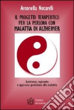 Il progetto terapeutico per la persona malata di Alzheimer. Assistenza ragionata e approccio quotidiano alla malattia