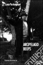 Arcipelago Beuys. Biografia e opere del grande artista tedesco Joseph Beuys