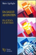 Da Galilei ad Einstein. Fra scienza e scientismo libro