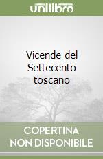 Vicende del Settecento toscano libro