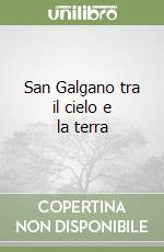 San Galgano tra il cielo e la terra libro