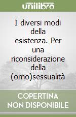 I diversi modi della esistenza. Per una riconsiderazione della (omo)sessualità