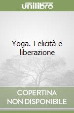 Yoga. Felicità e liberazione