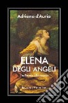 Elena Degli Angeli. Tra storia e leggenda libro