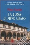 La casa di Pippo orafo. Una Firenze inedita, riscoperta tra curiosità, finzione, storia e leggenda libro