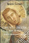 Come neve che cade e non si posa. Vita di Francesco d'Assisi libro