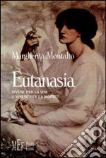 Eutanasia. Vivere per la vita o vivere per la morte? libro