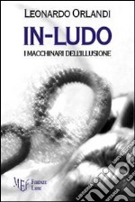 In-Ludo. I macchinari dell'illusione libro