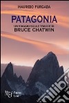 Patagonia. Un viaggio sulle tracce di Bruce Chatwin libro