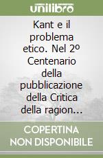 Kant e il problema etico. Nel 2º Centenario della pubblicazione della Critica della ragion pratica: 1788-1988 libro