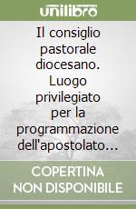 Il consiglio pastorale diocesano. Luogo privilegiato per la programmazione dell'apostolato dei laici