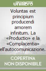 Voluntas est principium producendi amorem infinitum. La «Productio» e la «Complacentia» nell'autocomunicazione divina secondo il b. Giovanni Duns Scoto libro