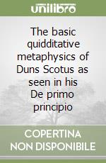 The basic quidditative metaphysics of Duns Scotus as seen in his De primo principio libro