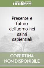 Presente e futuro dell'uomo nei salmi sapienziali libro