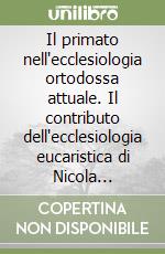 Il primato nell'ecclesiologia ortodossa attuale. Il contributo dell'ecclesiologia eucaristica di Nicola Afanassieff e John Zizioulas