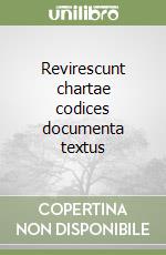 Revirescunt chartae codices documenta textus