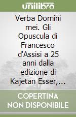 Verba Domini mei. Gli Opuscula di Francesco d'Assisi a 25 anni dalla edizione di Kajetan Esser, ofm libro