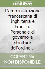 L'amministrazione francescana di Inghilterra e Francia. Personale di governo e strutture dell'ordine fino al Concilio di Vienne (1311)