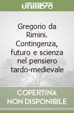 Gregorio da Rimini. Contingenza, futuro e scienza nel pensiero tardo-medievale