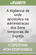 A Vigilancia da sede apostolica na administracao dos bens temporais da Ingreja libro