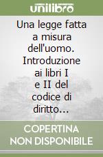 Una legge fatta a misura dell'uomo. Introduzione ai libri I e II del codice di diritto canonico libro