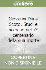 Giovanni Duns Scoto. Studi e ricerche nel 7° centenario della sua morte libro
