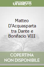 Matteo D'Acquasparta tra Dante e Bonifacio VIII