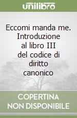 Eccomi manda me. Introduzione al libro III del codice di diritto canonico libro