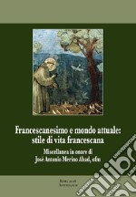 Francescanesimo e mondo attuale. Stile di vita francescana. Miscellanea in onore di José Antonio Merino Abad libro