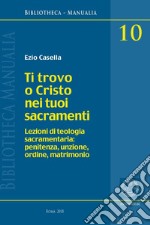 Ti trovo o Cristo nei tuoi sacramenti