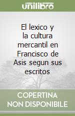 El lexico y la cultura mercantil en Francisco de Asis segun sus escritos libro