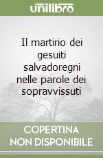 Il martirio dei gesuiti salvadoregni nelle parole dei sopravvissuti libro