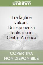 Tra laghi e vulcani. Un'esperienza teologica in Centro America libro