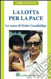 La lotta per la pace. Le cause di Pedro Casaldaliga libro