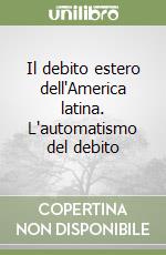 Il debito estero dell'America latina. L'automatismo del debito libro