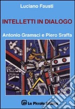 Intelletti in dialogo. Antonio Gramsci e Piero Sraffa libro