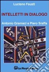 Intelletti in dialogo. Antonio Gramsci e Piero Sraffa libro