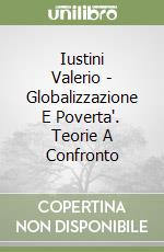 Iustini Valerio - Globalizzazione E Poverta'. Teorie A Confronto