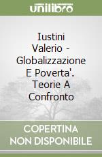 Iustini Valerio - Globalizzazione E Poverta'. Teorie A Confronto libro