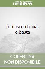 Io nasco donna, e basta libro