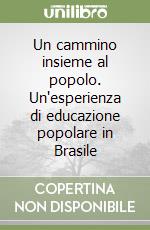 Un cammino insieme al popolo. Un'esperienza di educazione popolare in Brasile libro