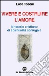 Vivere e costruire l'amore. Itinerario cristiano di spiritualità coniugale libro di Tosoni Luca Comini L. (cur.)